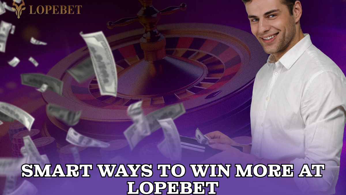 Smart Ways to Win More at Lopebet