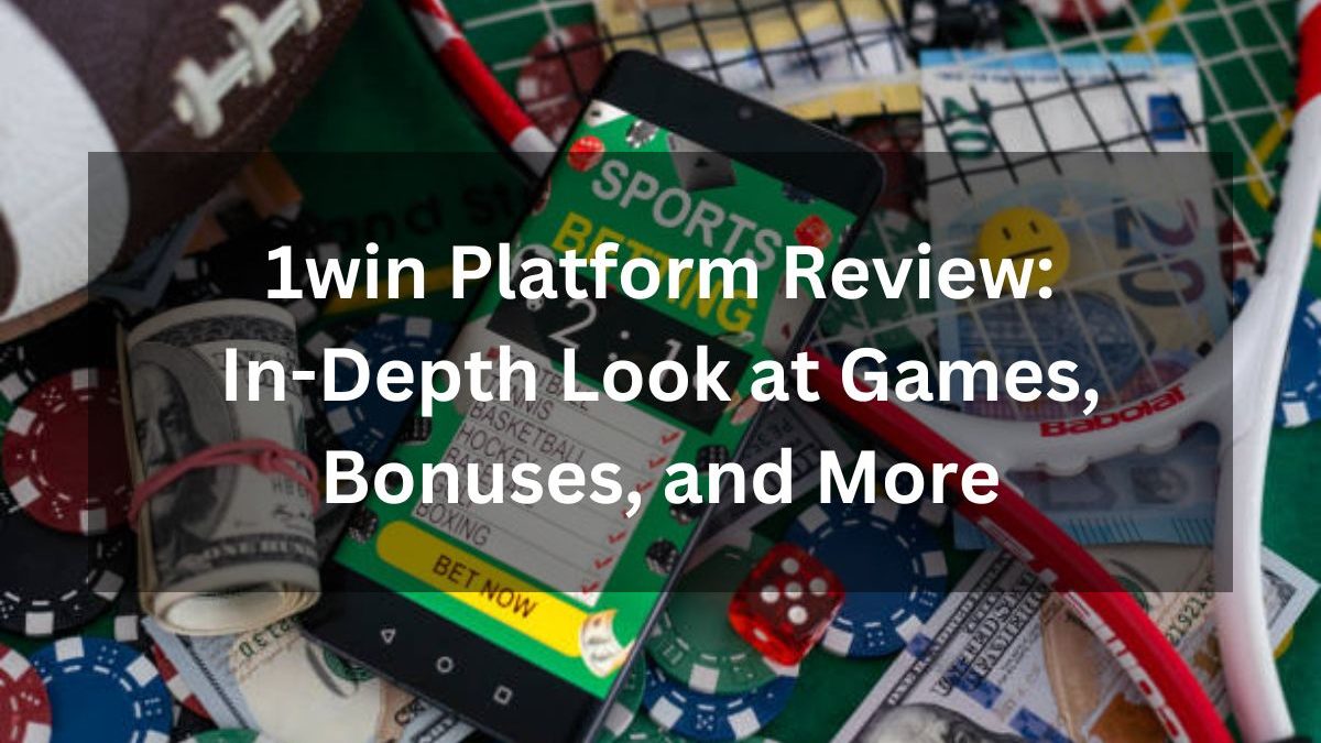 1win Platform Review: In-Depth Look at Games, Bonuses, and More