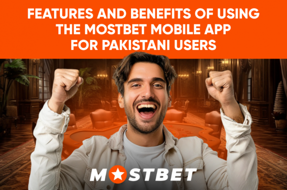 Features and Benefits of Using the Mostbet Mobile App for Pakistani Users