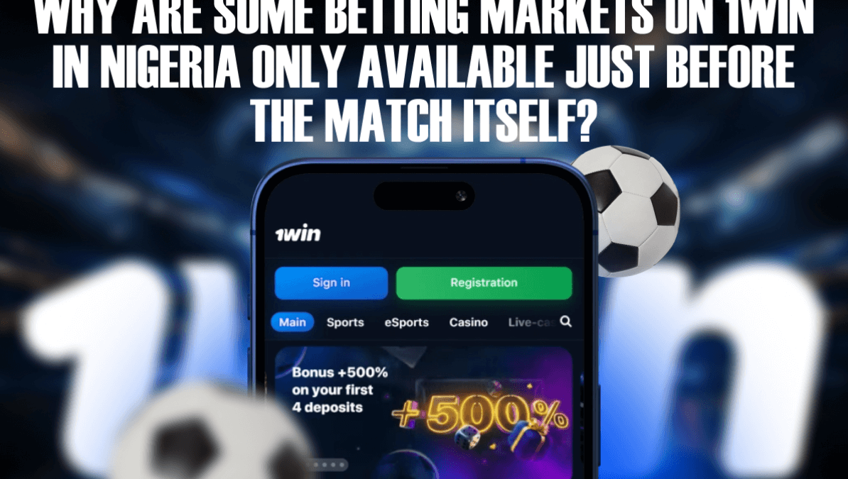 Why are Some Betting Markets on 1win in Nigeria Only Available Just Before the Match Itself?