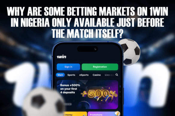 Why are Some Betting Markets on 1win in Nigeria Only Available Just Before the Match Itself?