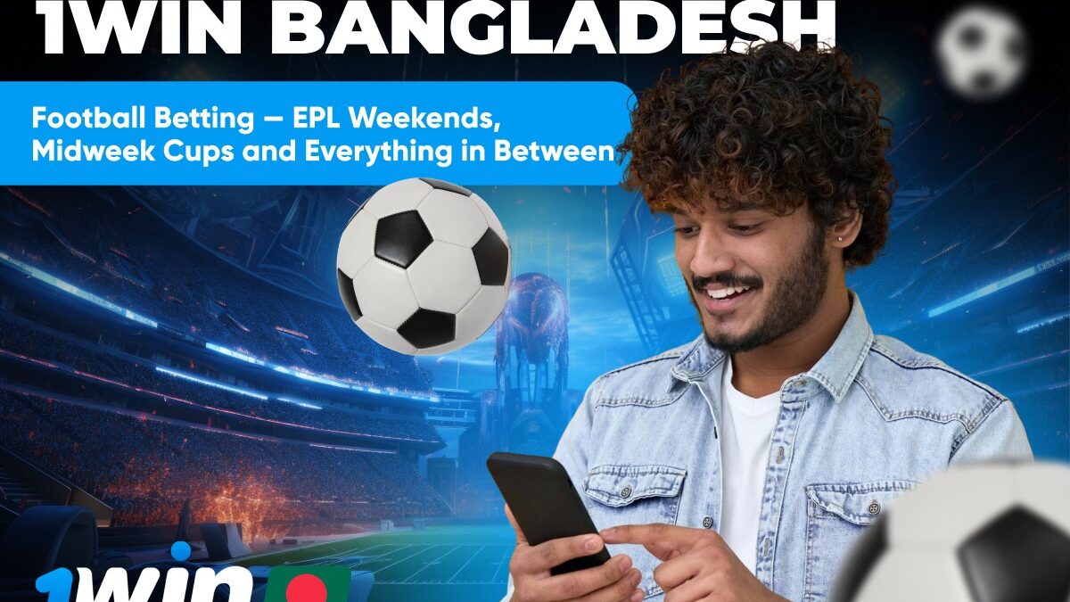 1Win Bangladesh: Football Betting — EPL Weekends, Midweek Cups and Everything in Between